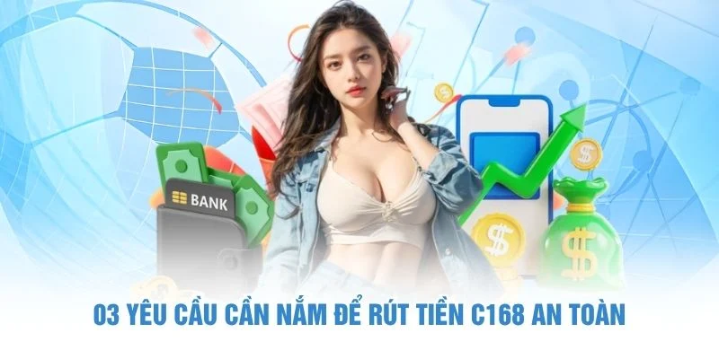 Cách Rút Tiền C168 - Hướng Dẫn Một Cách An Toàn Và Tiện Lợi 5 03 yêu cầu cần nắm để rút tiền C168 an toàn