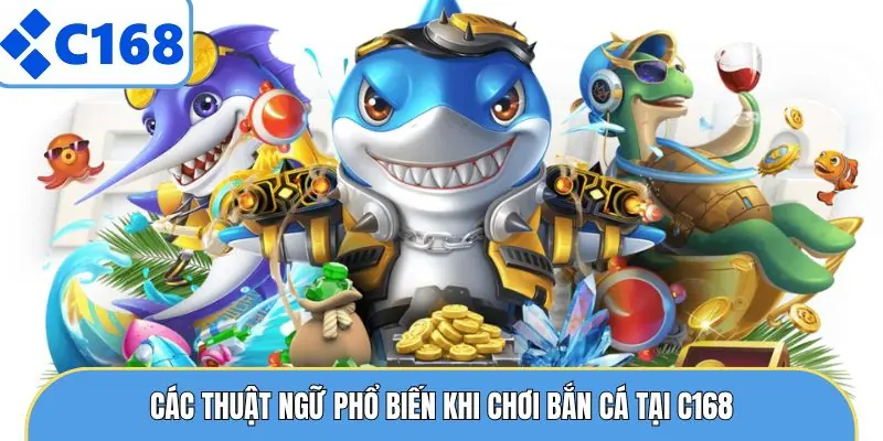 Bắn Cá Xèng - Cách Chơi Và Các Tips Săn Thưởng Dễ Năm 2026 6 Các thuật ngữ phổ biến khi chơi bắn cá tại C168