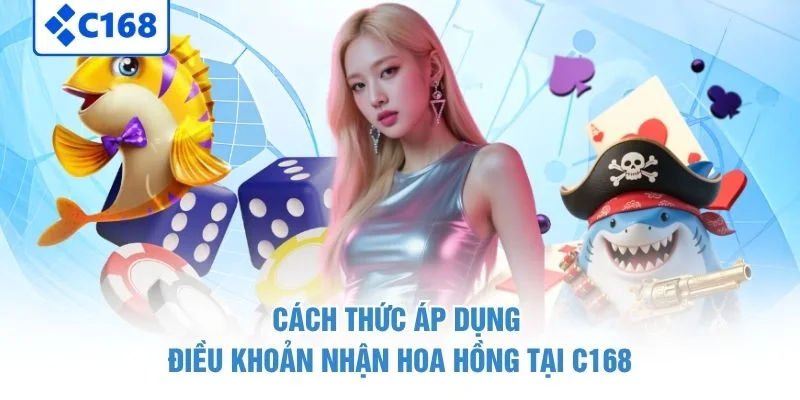 Đại Lý C168 - Tiềm Năng Làm Giàu Từ Đam Mê Trực Tuyến 7 Cách thức áp dụng điều khoản nhận hoa hồng tại C168