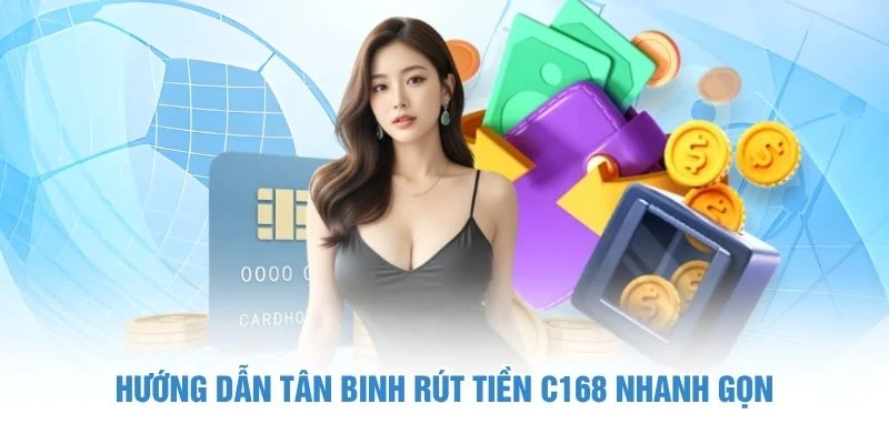 Cách Rút Tiền C168 - Hướng Dẫn Một Cách An Toàn Và Tiện Lợi 6 Hướng dẫn tân binh rút tiền C168 nhanh gọn