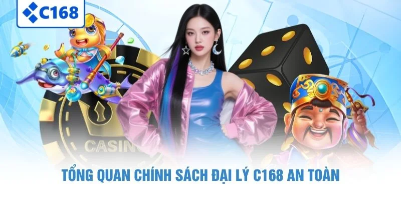 Đại Lý C168 - Tiềm Năng Làm Giàu Từ Đam Mê Trực Tuyến 5 Tổng quan chính sách đại lý C168 an toàn