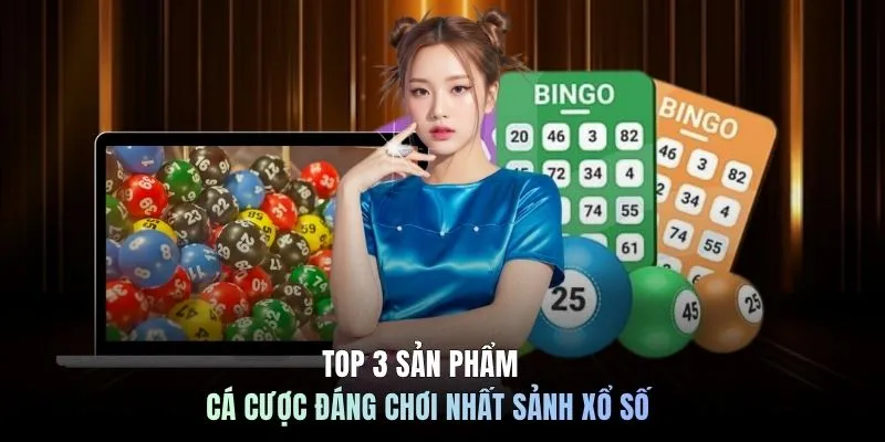 TOP 3 sản phẩm cá cược đáng chơi nhất sảnh xổ số